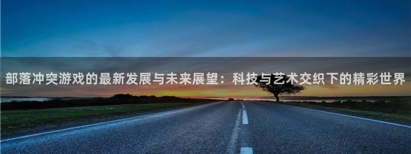 鼎点娱乐户 692687：部落冲突游戏的最新发展与未来展望：
